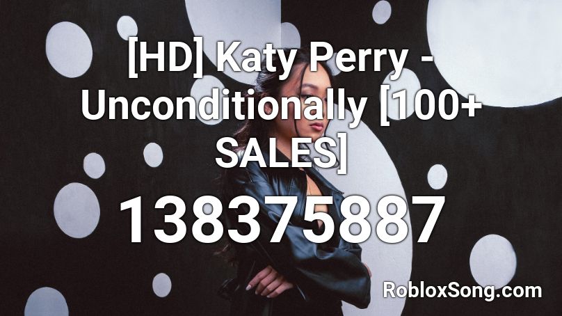 [HD] Katy Perry - Unconditionally  [100+ SALES] Roblox ID