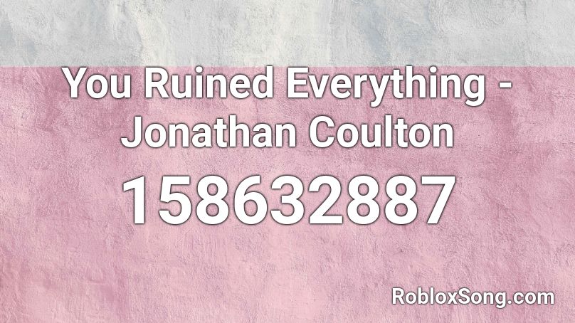 You Ruined Everything - Jonathan Coulton Roblox ID