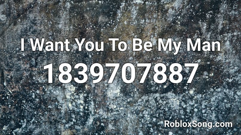 I Want You To Be My Man Roblox ID