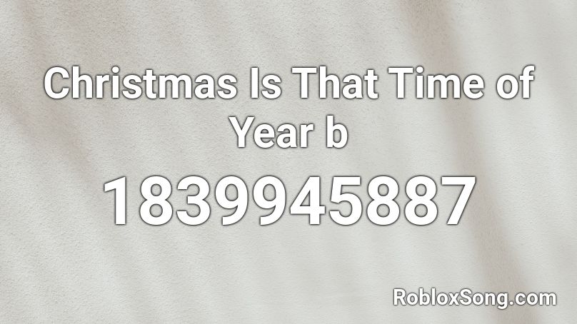 Christmas Is That Time of Year b Roblox ID