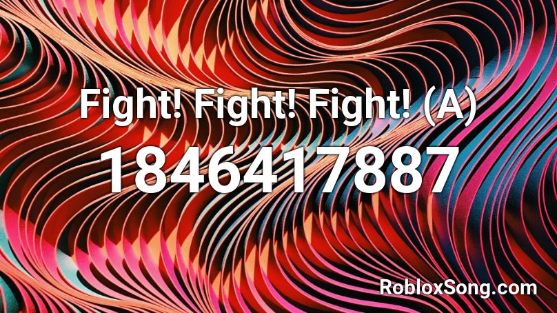 Fight! Fight! Fight! (A) Roblox ID