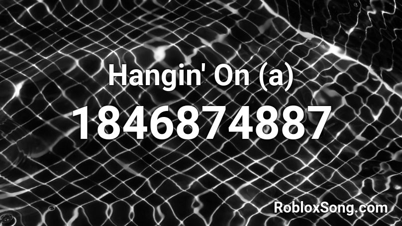 Hangin' On (a) Roblox ID