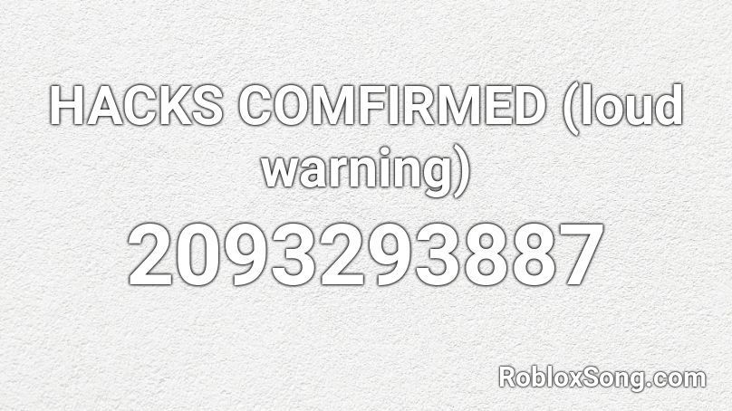 HACKS COMFIRMED (loud warning) Roblox ID