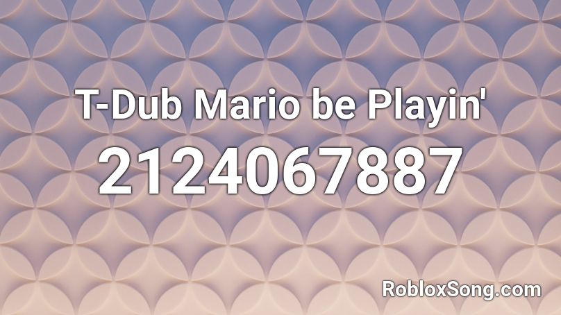  T-Dub Mario be Playin' Roblox ID