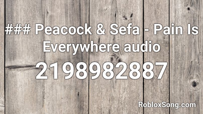 ### Peacock & Sefa - Pain Is Everywhere audio Roblox ID