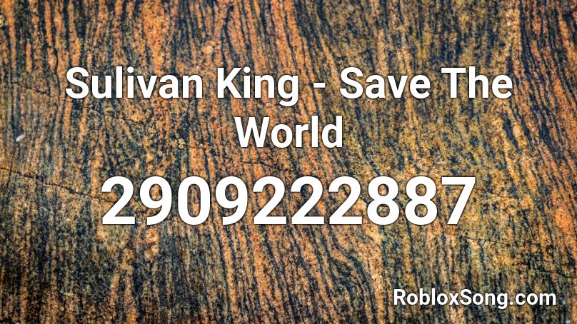 Sulivan King - Save The World Roblox ID