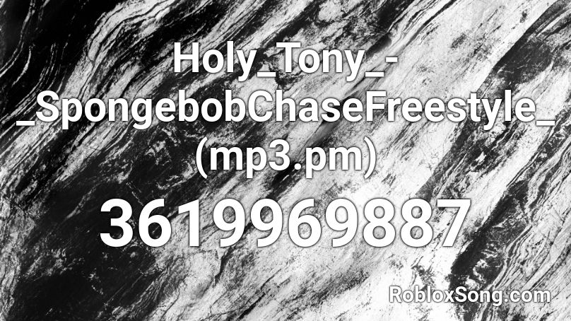 Holy_Tony_-_SpongebobChaseFreestyle_(mp3.pm) Roblox ID