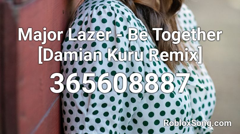 Major Lazer Be Together Damian Kuru Remix Roblox Id Roblox Music Codes - gasyer's theme remix roblox id