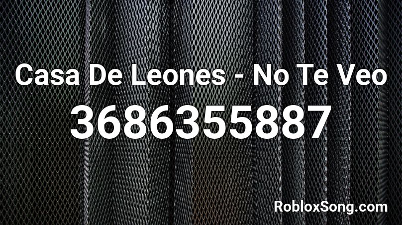 Casa De Leones - No Te Veo Roblox ID