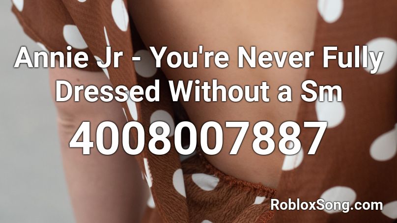 Annie Jr - You're Never Fully Dressed Without a Sm Roblox ID