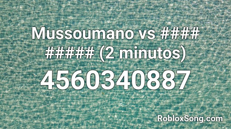 Mussoumano vs #### ##### (2 minutos) Roblox ID