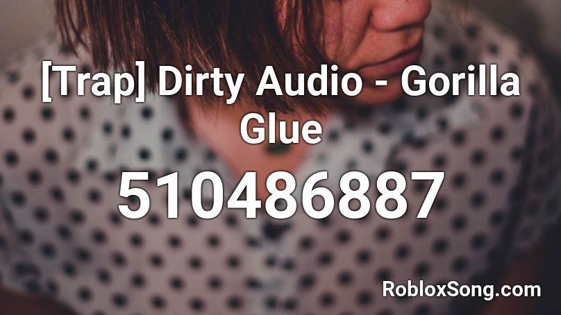 Trap Dirty Audio Gorilla Glue Roblox Id Roblox Music Codes - ppap roblox id