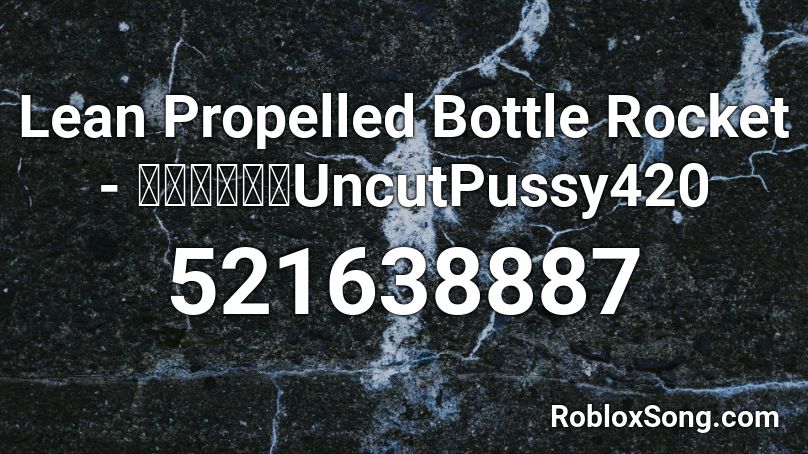 Lean Propelled Bottle Rocket - ノーカット猫UncutPussy420 Roblox ID