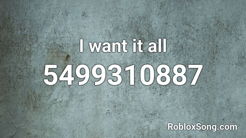 I want it all Roblox ID