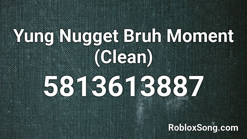 Yung Nugget Bruh Moment Clean Roblox Id Roblox Music Codes - bruh moment yung nugget roblox id