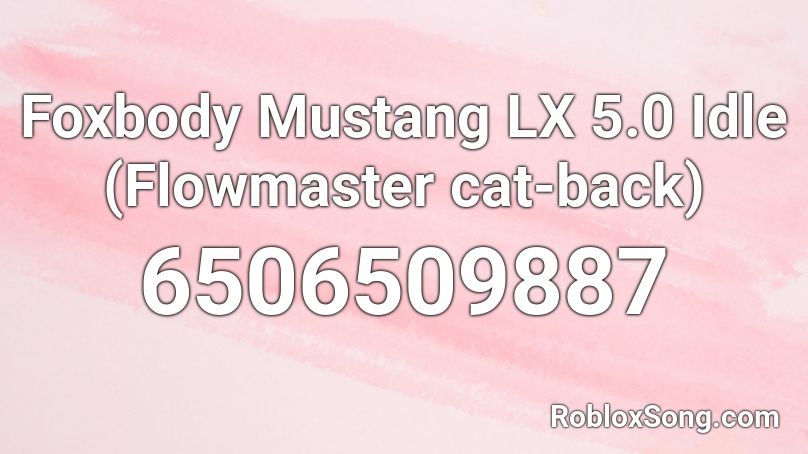 Foxbody Mustang LX 5.0 Idle (Flowmaster cat-back) Roblox ID