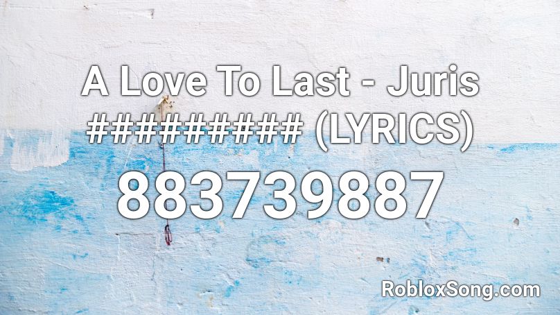 A Love To Last - Juris ######### (LYRICS) Roblox ID