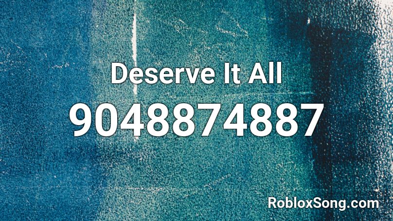 Deserve It All Roblox ID