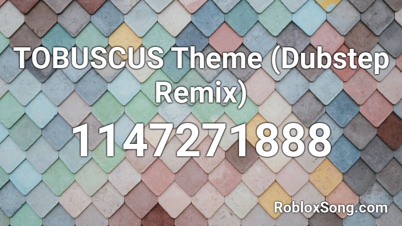 TOBUSCUS Theme (Dubstep Remix) Roblox ID