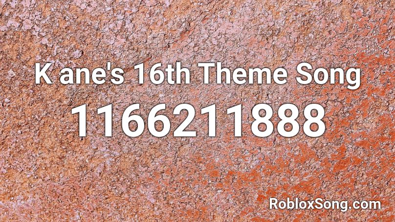 K ane's 16th Theme Song Roblox ID