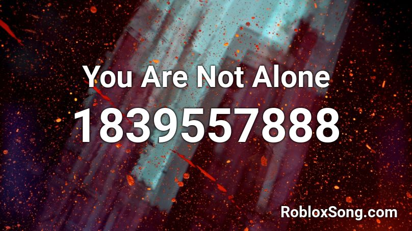 You Are Not Alone Roblox Id Roblox Music Codes - all alone roblox id