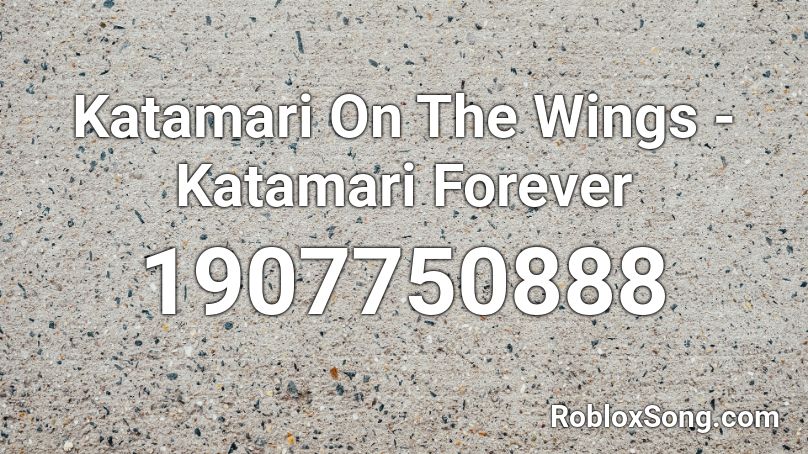 Katamari On The Wings - Katamari Forever Roblox ID