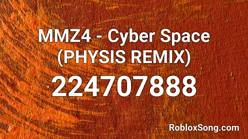 MMZ4 - Cyber Space (PHYSIS REMIX) Roblox ID