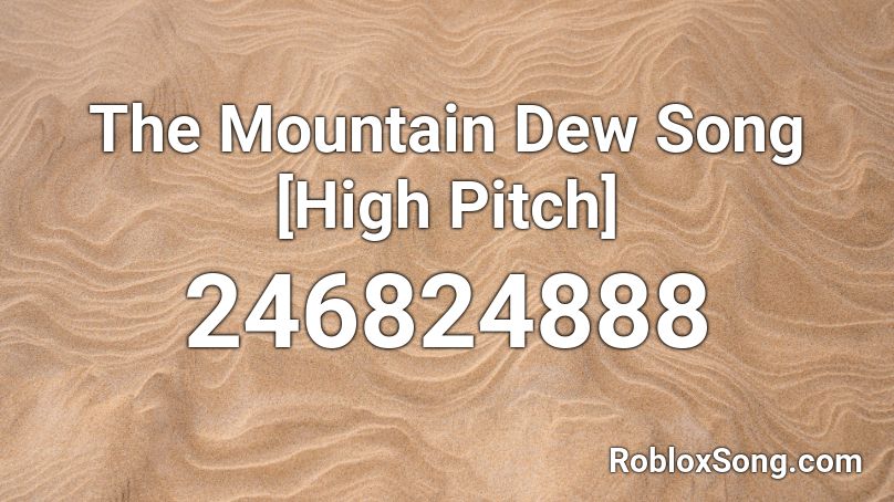 The Mountain Dew Song [High Pitch] Roblox ID