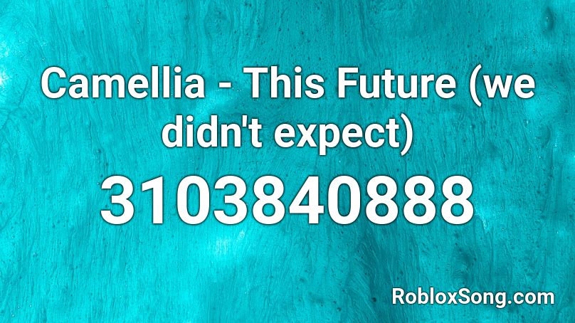 Camellia - This Future (we didn't expect) Roblox ID