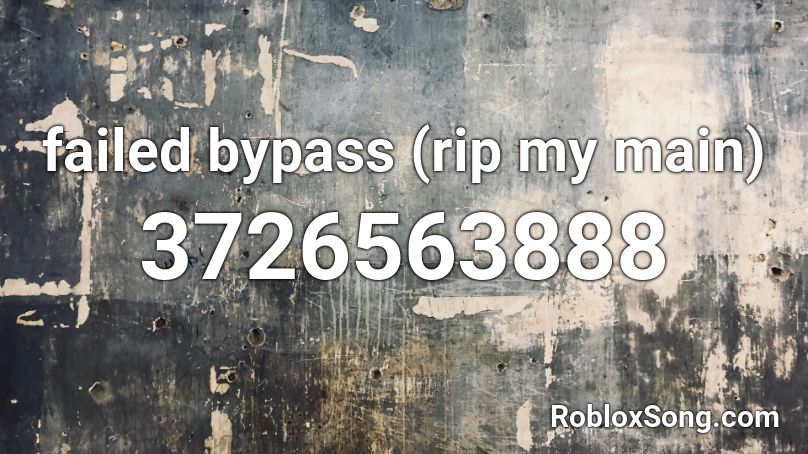 Failed Bypass Rip My Main Roblox Id Roblox Music Codes - bypass codes roblox