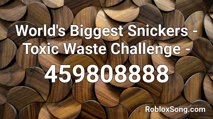 World's Biggest Snickers - Toxic Waste Challenge - Roblox ID