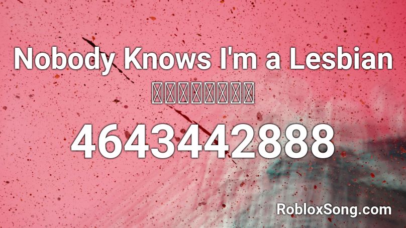 Nobody Knows I'm a Lesbian🏳️‍🌈🏳️‍🌈🏳️‍🌈🏳️‍🌈 Roblox ID