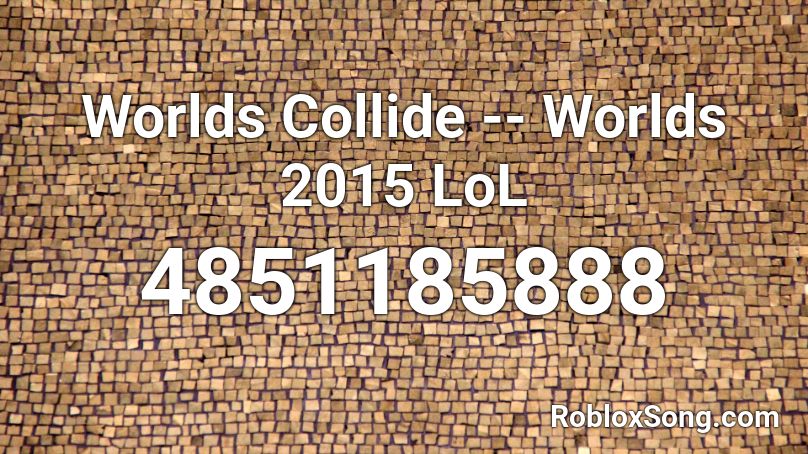 Worlds Collide Worlds 2015 Lol Roblox Id Roblox Music Codes - when worlds collide roblox