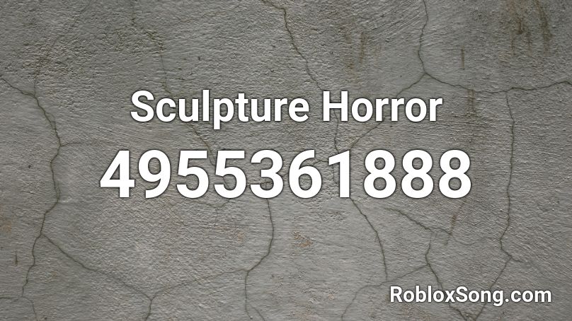 Sculpture Horror Roblox ID