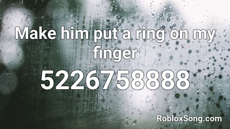 Make him put a ring on my finger Roblox ID