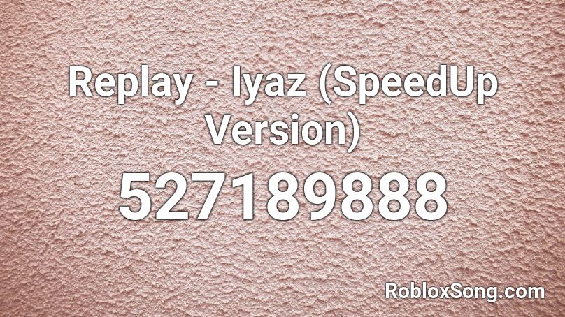 Replay - Iyaz (SpeedUp Version) Roblox ID