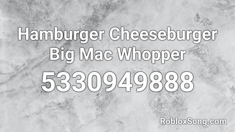 Hamburger Cheeseburger Big Mac Whopper Roblox Id Roblox Music Codes - hamburger roblox song id