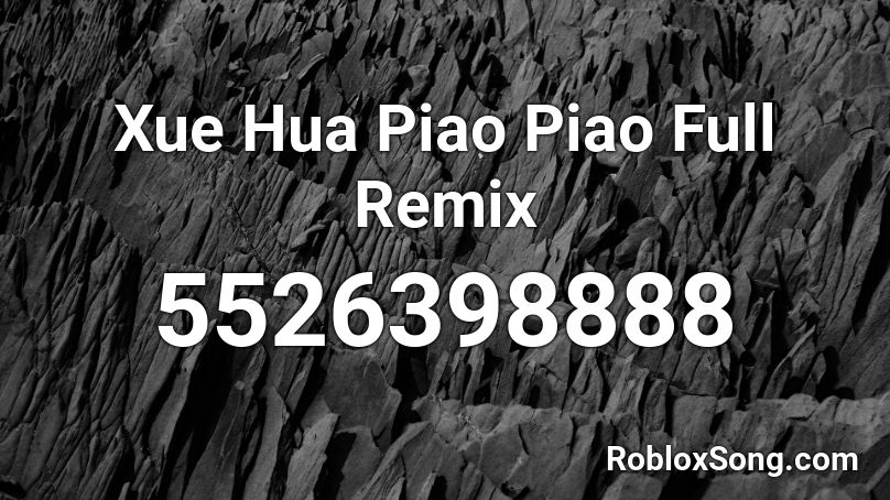 Xue Hua Piao Piao Full Remix Roblox ID
