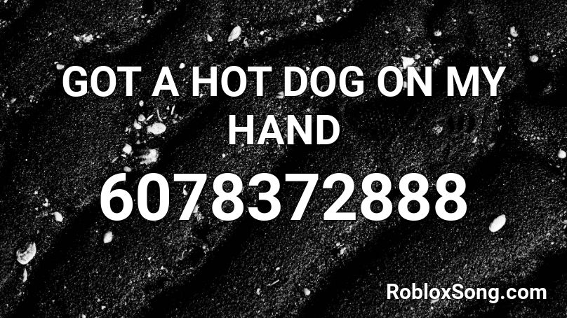 GOT A HOT DOG ON MY HAND Roblox ID