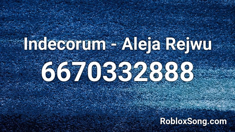 Indecorum - Aleja Rejwu Roblox ID