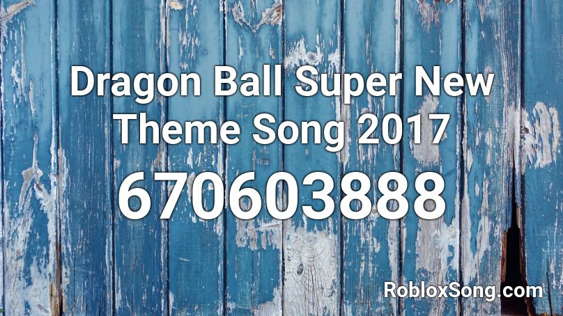 Dragon Ball Super New Theme Song 2017 Roblox ID