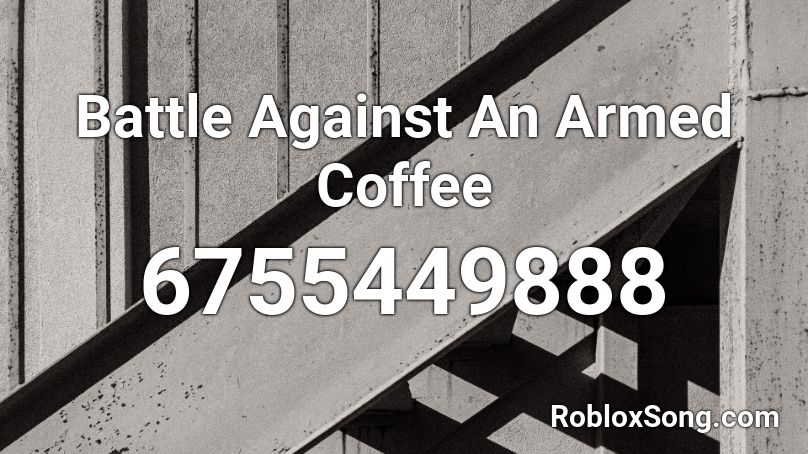 Battle Against An Armed Coffee Roblox ID