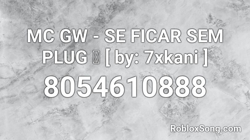 MC GW - SE FICAR SEM PLUG 🔌 [ by: 7xkani ] Roblox ID