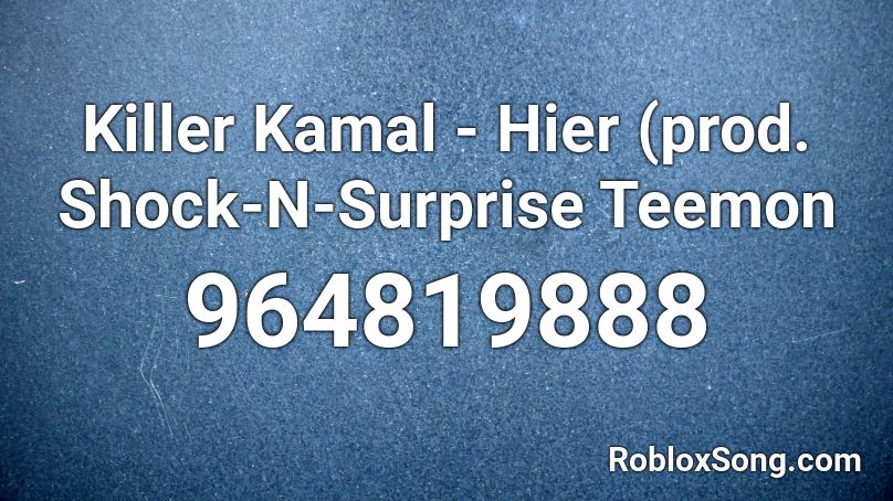 Killer Kamal - Hier (prod. Shock-N-Surprise Teemon Roblox ID