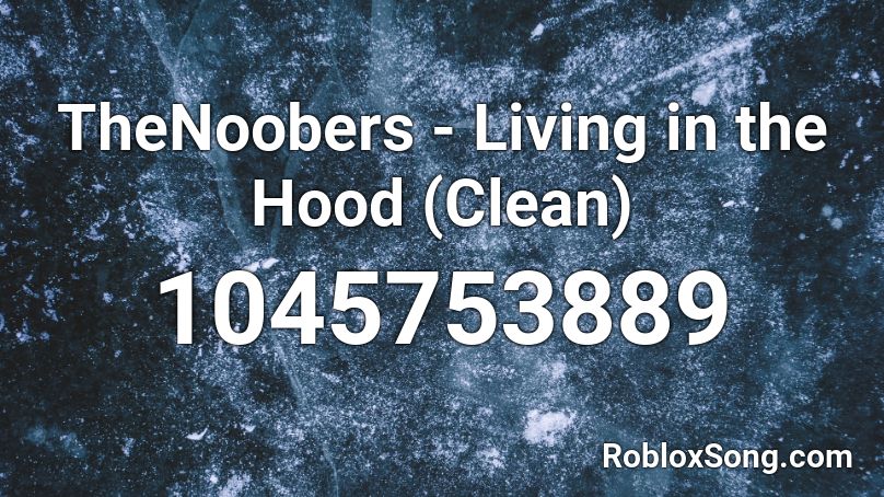 TheNoobers - Living in the Hood (Clean) Roblox ID