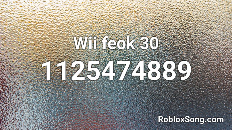 Wii feok 30 Roblox ID