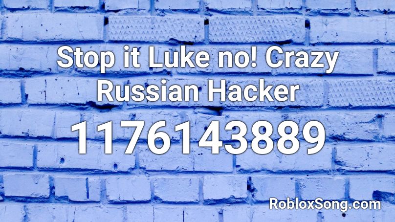Stop it Luke no! Crazy Russian Hacker Roblox ID