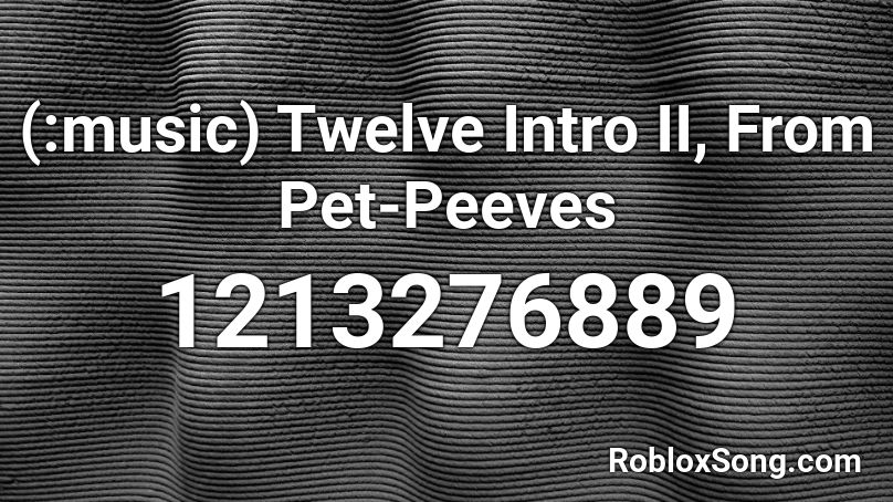 (:music) Twelve Intro II, From Pet-Peeves Roblox ID