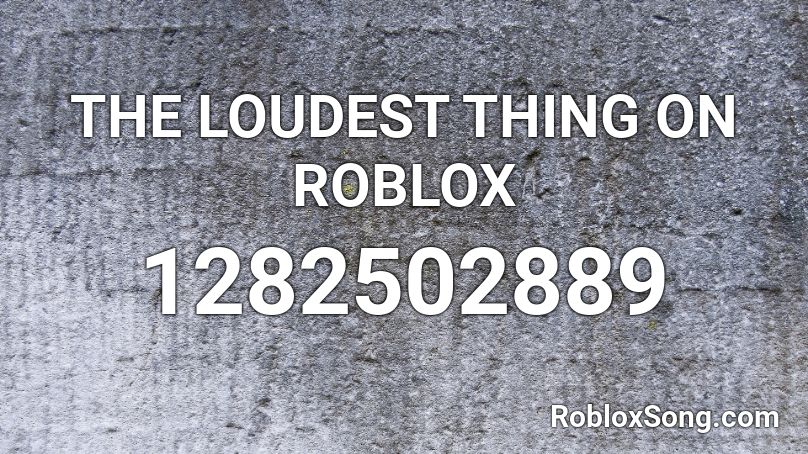 The Loudest Thing On Roblox Roblox Id Roblox Music Codes - roblox loudest song