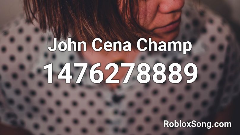 John Cena Champ Roblox Id Roblox Music Codes - john cena roblox song id